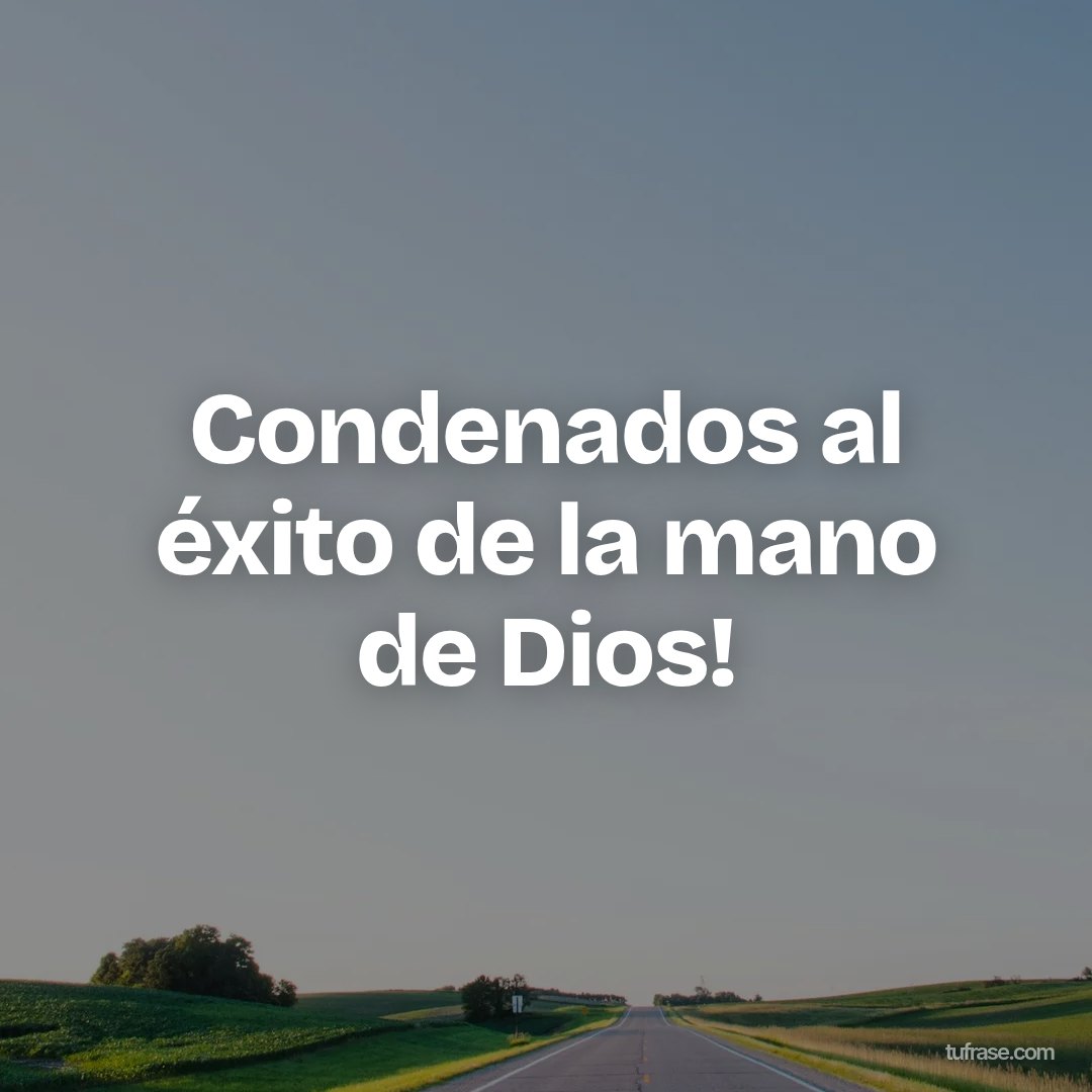 Condenados al éxito de la mano de Dios!