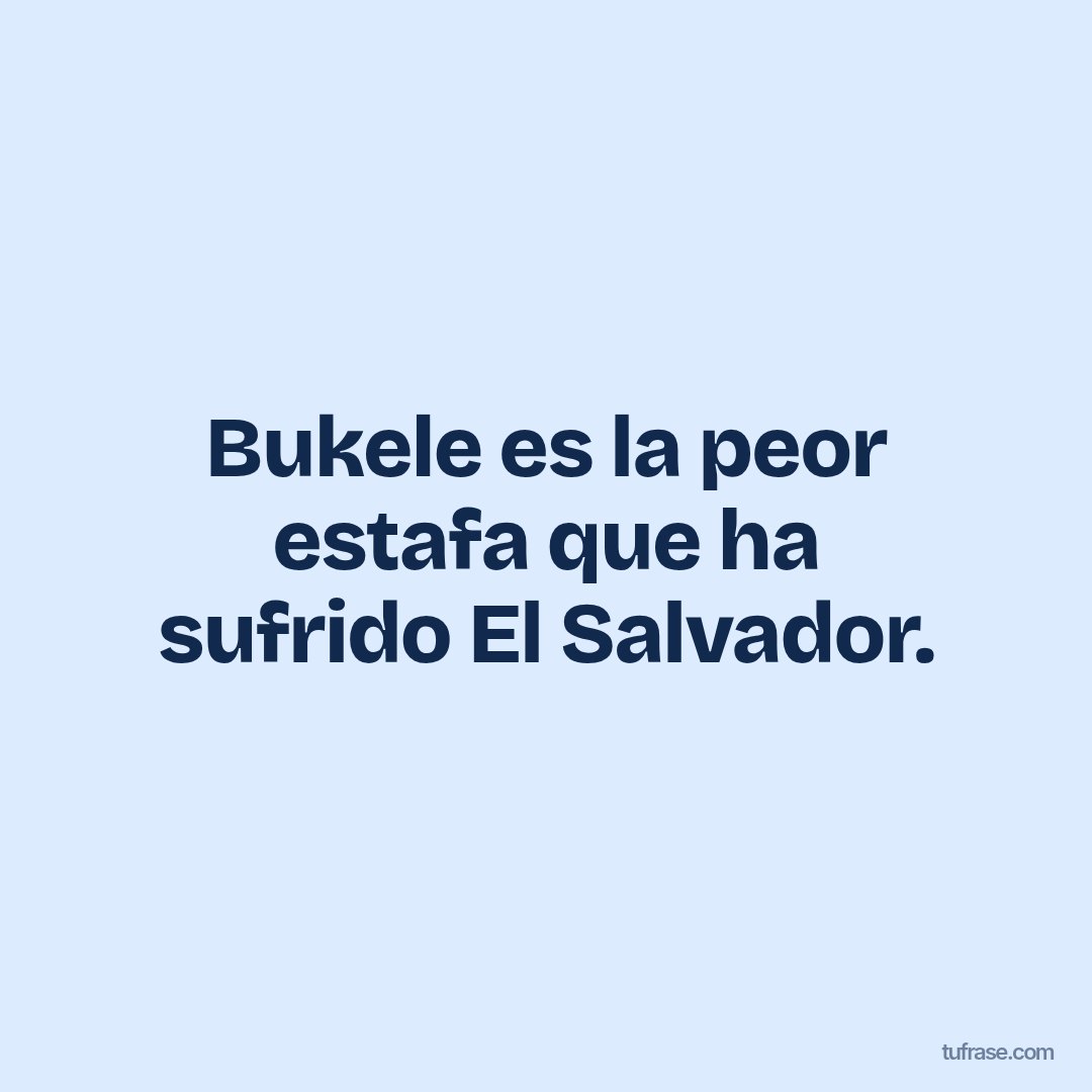 Bukele es la peor estafa que ha sufrido El Salvador.