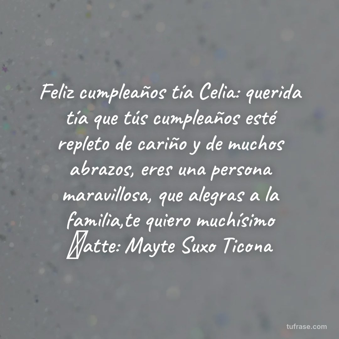 Feliz cumpleaños tía Celia: querida tía que tús cumpleaños esté repleto de cariño y de muchos abrazos, eres una persona maravillosa, que alegras a la familia,te quiero muchísimo 🥳atte: Mayte Suxo Ticona