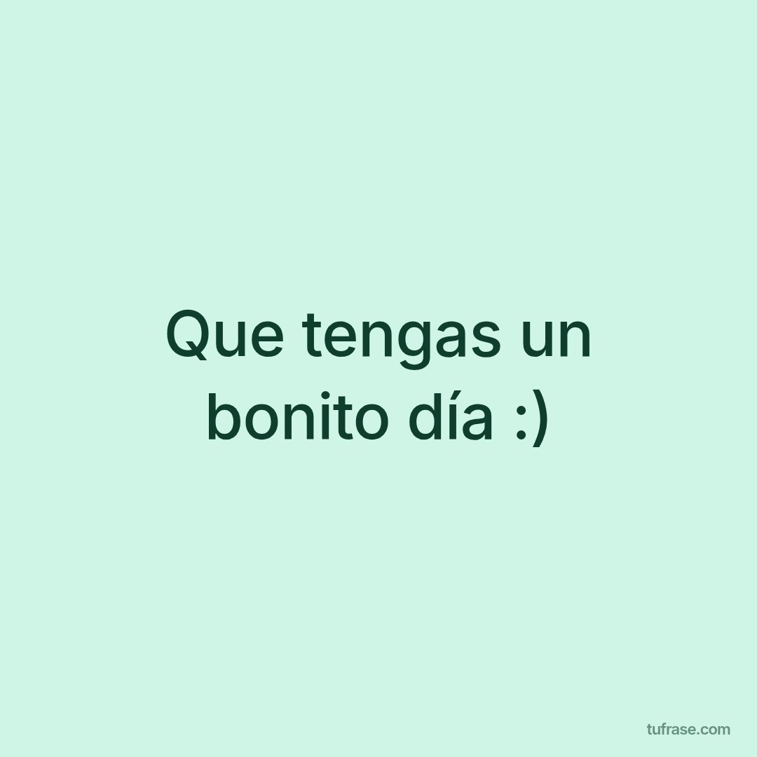 Que tengas un bonito día :)