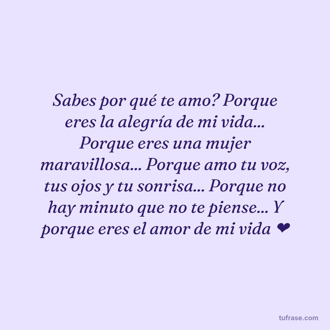 Sabes por qué te amo? Porque eres la alegría de mi vida... Porque eres una mujer maravillosa... Porque amo tu voz, tus ojos y tu sonrisa... Porque no hay minuto que no te piense... Y porque eres el amor de mi vida ❤️