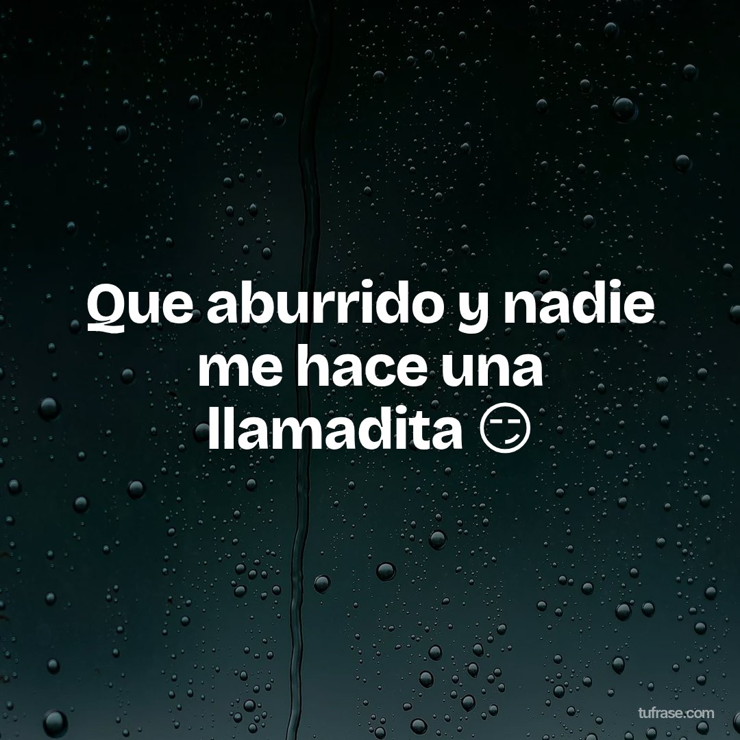 Que aburrido y nadie me hace una llamadita 😏