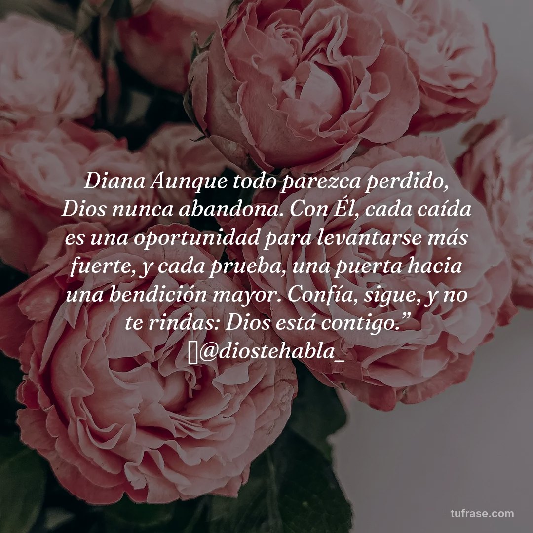 Diana Aunque todo parezca perdido, Dios nunca abandona. Con Él, cada caída es una oportunidad para levantarse más fuerte, y cada prueba, una puerta hacia una bendición mayor. Confía, sigue, y no te rindas: Dios está contigo.” 🦋@diostehabla_