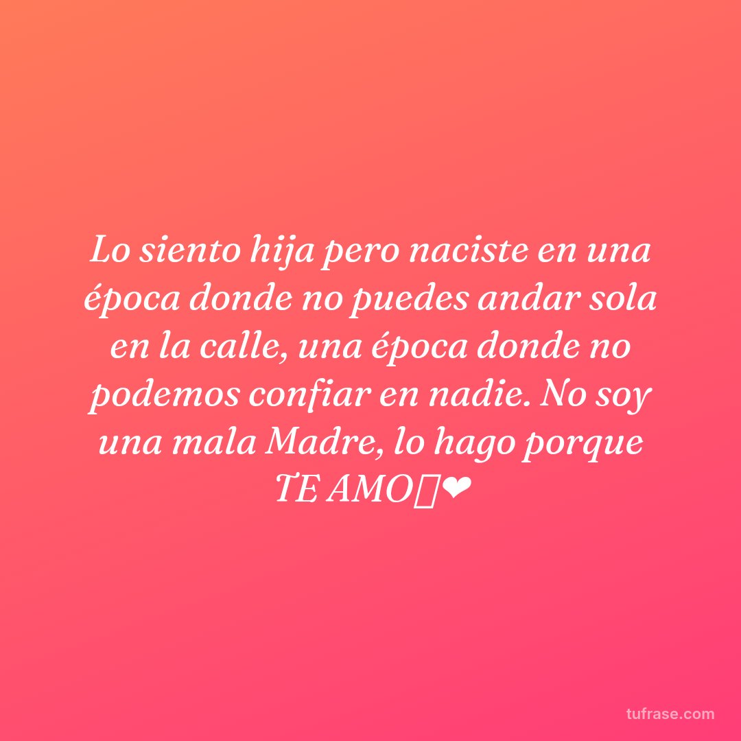 Lo siento hija pero naciste en una época donde no puedes andar sola en la calle, una época donde no podemos confiar en nadie. No soy una mala Madre, lo hago porque TE AMO🦋❤️