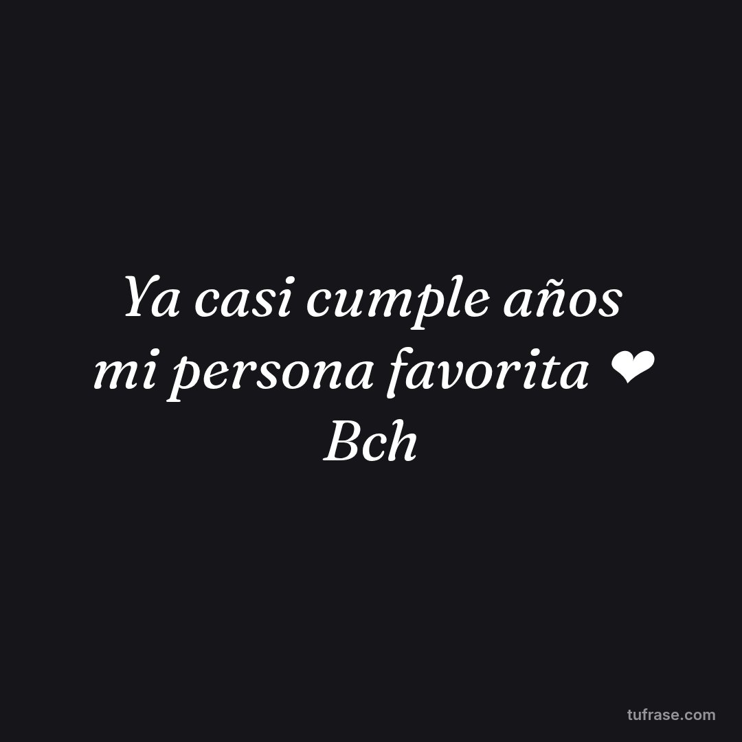 Ya casi cumple años mi persona favorita ❤️ Bch