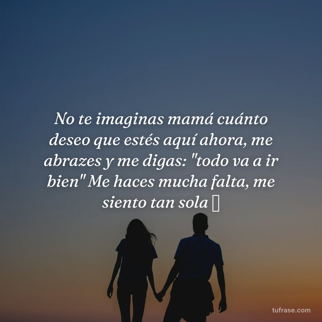 No te imaginas mamá cuánto deseo que estés aquí ahora, me abrazes y me digas: "todo va a ir bien" Me haces mucha falta, me siento tan sola 💔