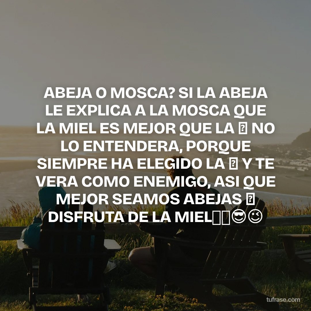 ABEJA O MOSCA? SI LA ABEJA LE EXPLICA A LA MOSCA QUE LA MIEL ES MEJOR QUE LA 💩 NO LO ENTENDERA, PORQUE SIEMPRE HA ELEGIDO LA 💩 Y TE VERA COMO ENEMIGO, ASI QUE MEJOR SEAMOS ABEJAS 🐝 DISFRUTA DE LA MIEL👉🧠😎😉