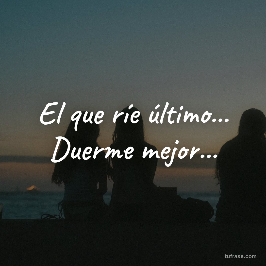 El que ríe último... Duerme mejor...