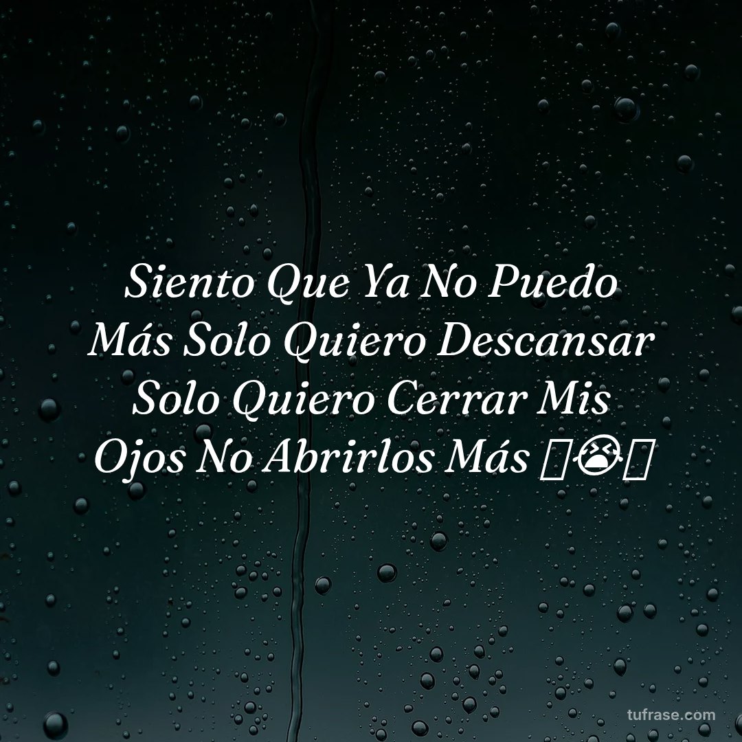 Siento Que Ya No Puedo Más Solo Quiero Descansar Solo Quiero Cerrar Mis Ojos No Abrirlos Más 💔😭💔