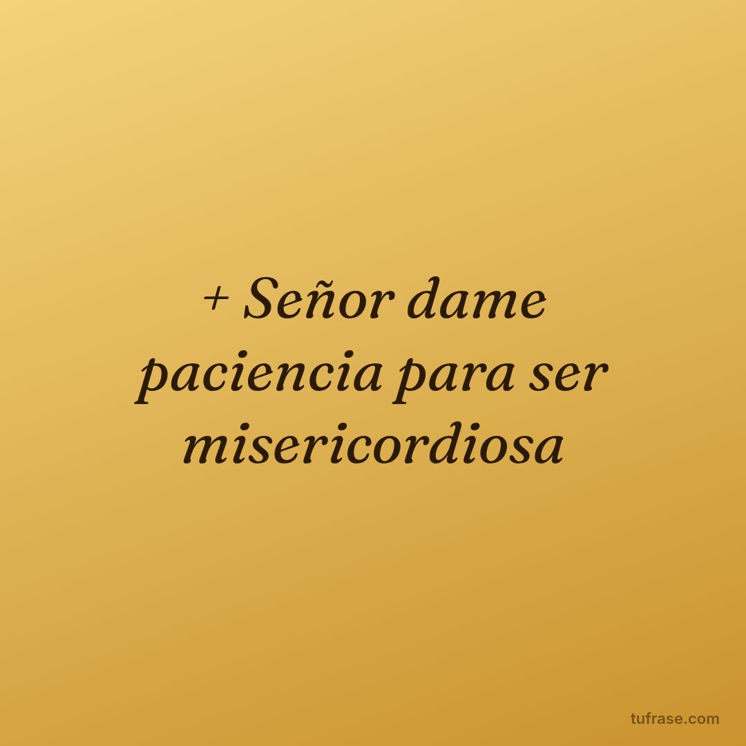 + Señor dame paciencia para ser misericordiosa