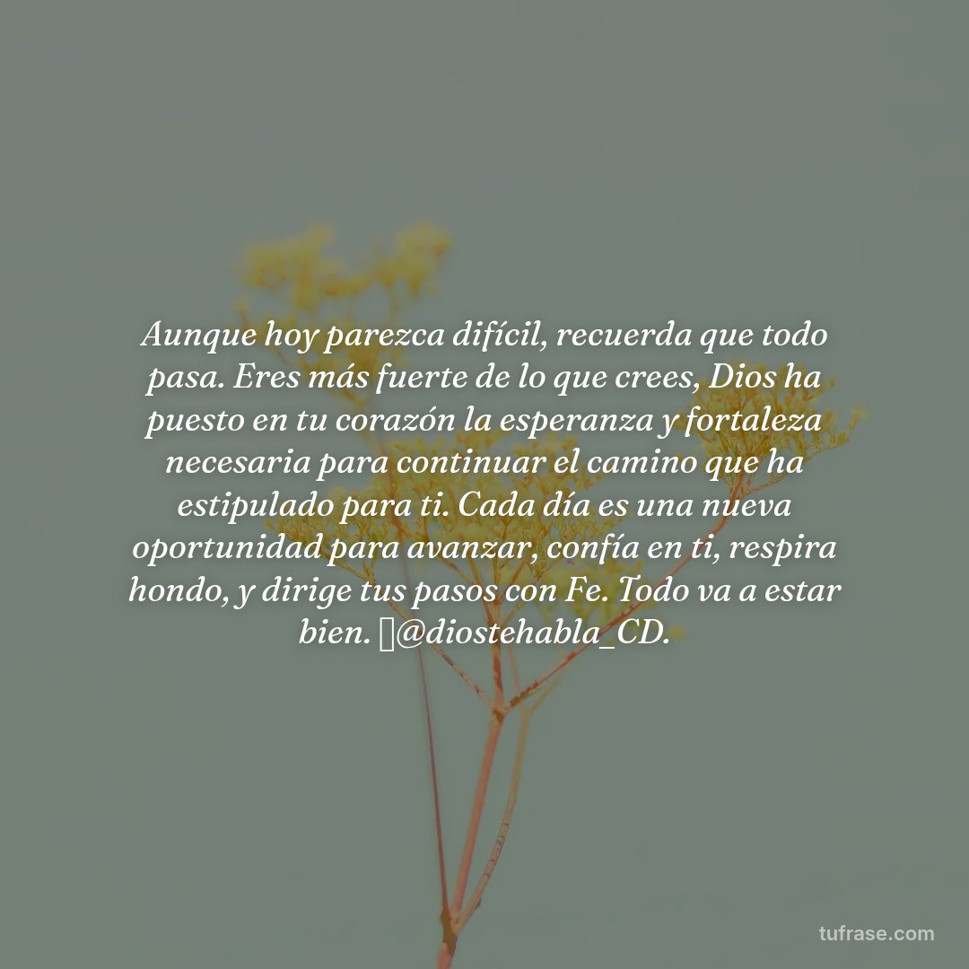 Aunque hoy parezca difícil, recuerda que todo pasa. Eres más fuerte de lo que crees, Dios ha puesto en tu corazón la esperanza y fortaleza necesaria para continuar el camino que ha estipulado para ti. Cada día es una nueva oportunidad para avanzar, confía en ti, respira hondo, y dirige tus pasos con Fe. Todo va a estar bien. 🦋@diostehabla_CD.