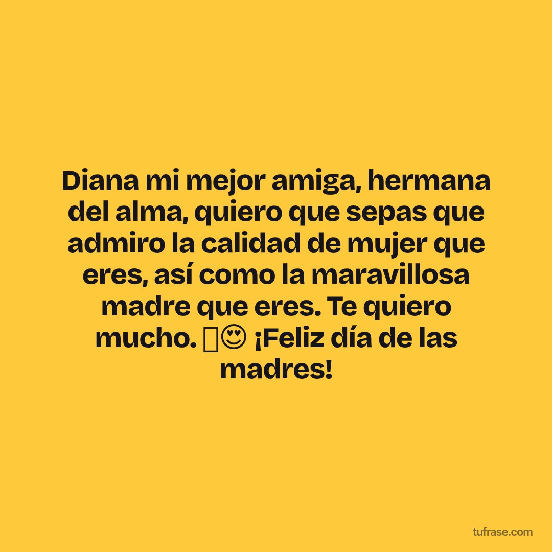 Diana mi mejor amiga, hermana del alma, quiero que sepas que admiro la calidad de mujer que eres, así como la maravillosa madre que eres. Te quiero mucho. 🥰😍 ¡Feliz día de las madres!