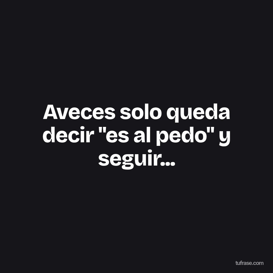 Aveces solo queda decir "es al pedo" y seguir...