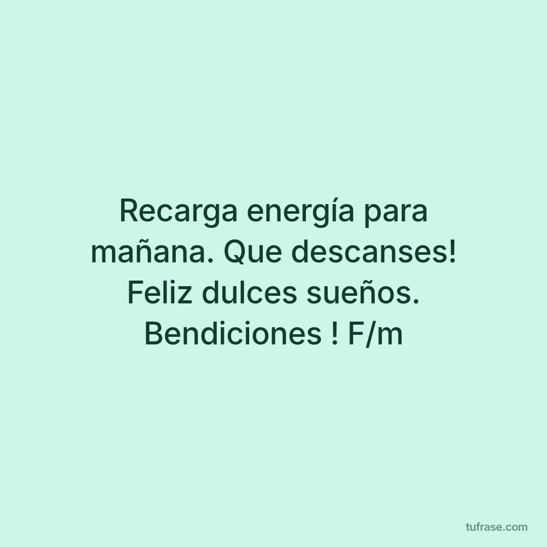 Recarga energía para mañana. Que descanses! Feliz dulces sueños. Bendiciones ! F/m