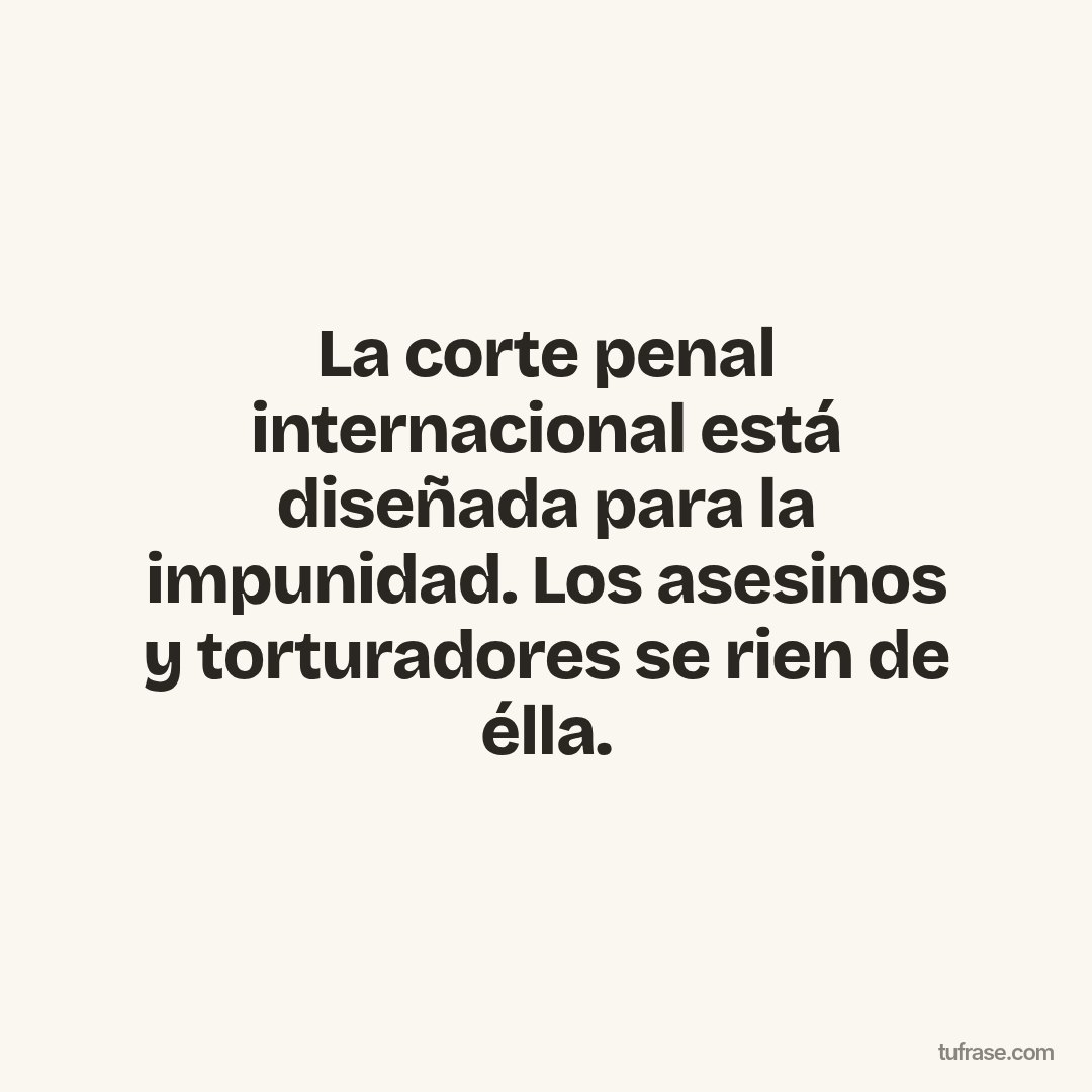 La corte penal internacional está diseñada para la impunidad. Los asesinos y torturadores se rien de élla.