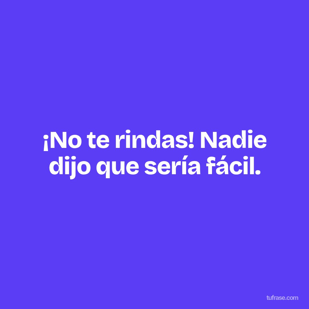 ¡No te rindas! Nadie dijo que sería fácil.