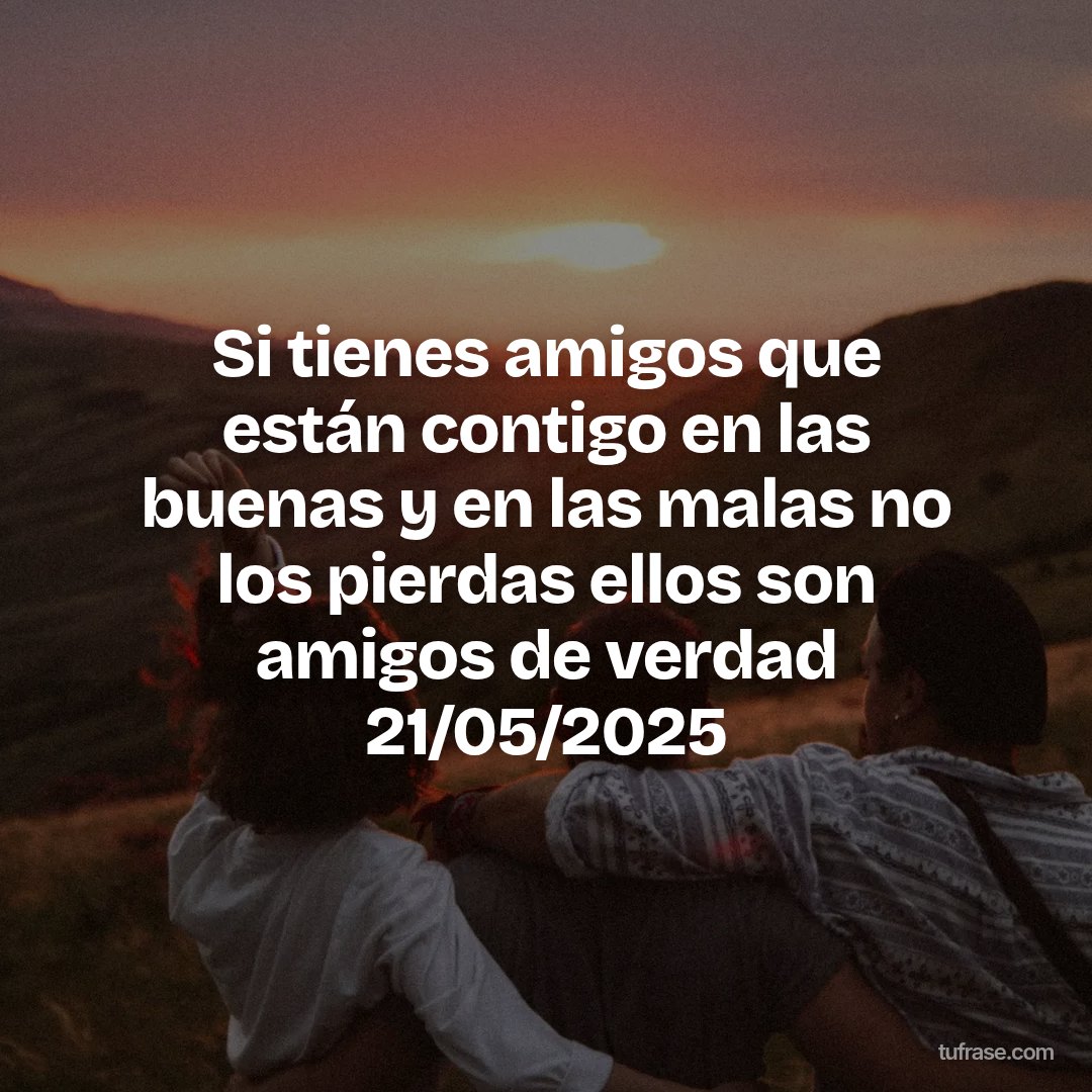Si tienes amigos que están contigo en las buenas y en las malas no los pierdas ellos son amigos de verdad 21/05/2025