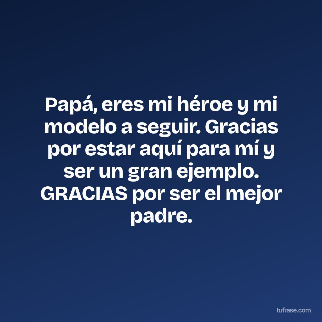 Papá, eres mi héroe y mi modelo a seguir. Gracias por estar aquí para mí y ser un gran ejemplo. GRACIAS por ser el mejor padre.