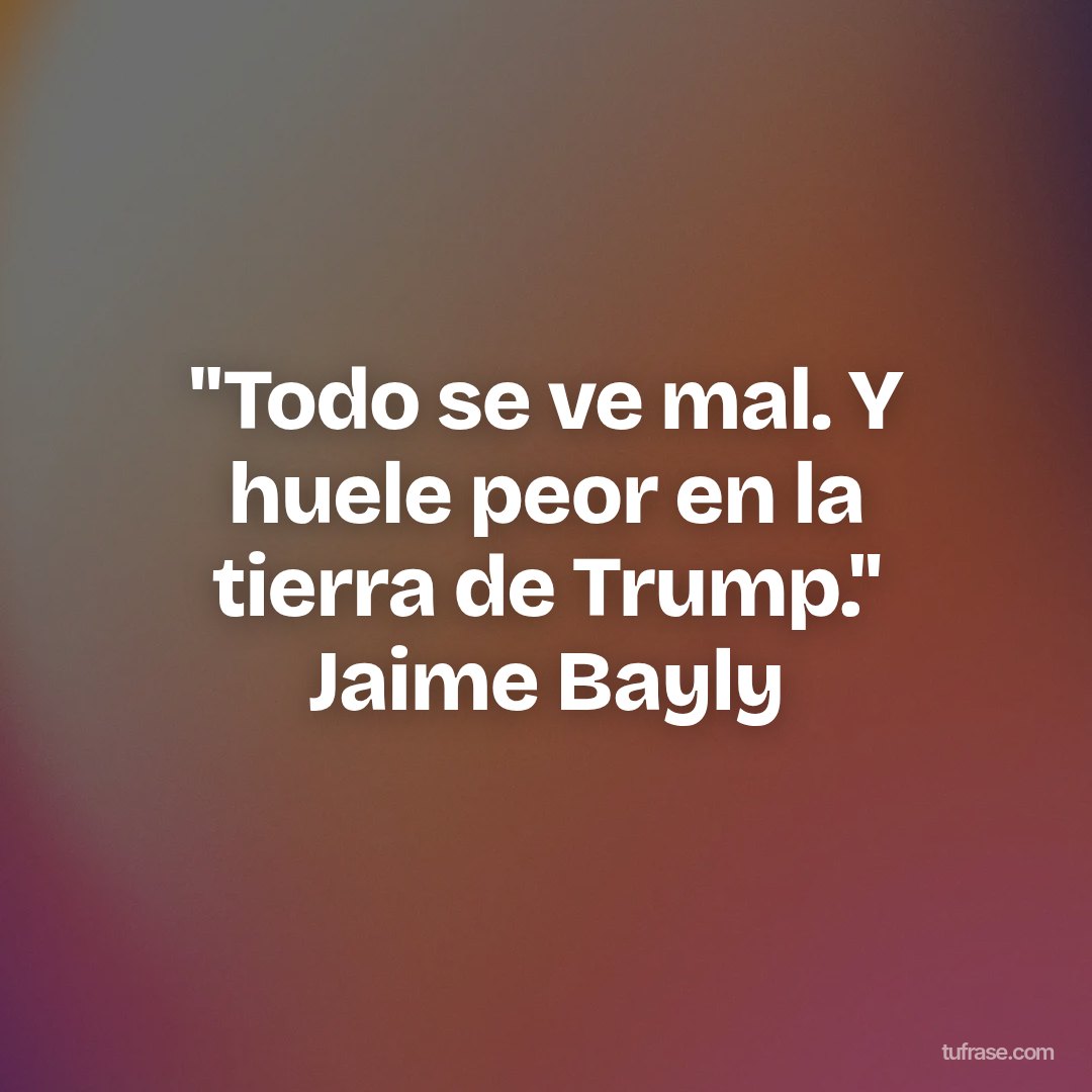 "Todo se ve mal. Y huele peor en la tierra de Trump." Jaime Bayly