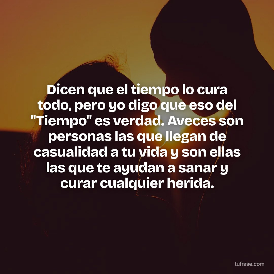 Dicen que el tiempo lo cura todo, pero yo digo que eso del "Tiempo" es verdad. Aveces son personas las que llegan de casualidad a tu vida y son ellas las que te ayudan a sanar y curar cualquier herida.