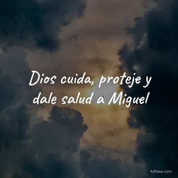 Dios cuida, proteje y dale salud a Miguel