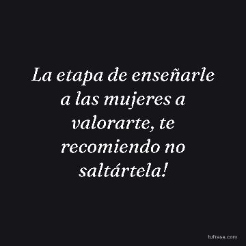 La etapa de enseñarle a las mujeres a valorarte, te recomiendo no saltártela!