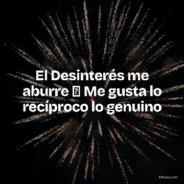 El Desinterés me aburre 🥱 Me gusta lo recíproco lo genuino