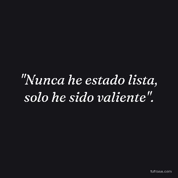 "Nunca he estado lista, solo he sido valiente".