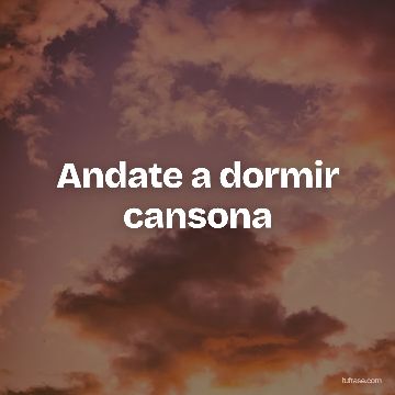Andate a dormir cansona