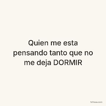 Quien me esta pensando tanto que no me deja DORMIR