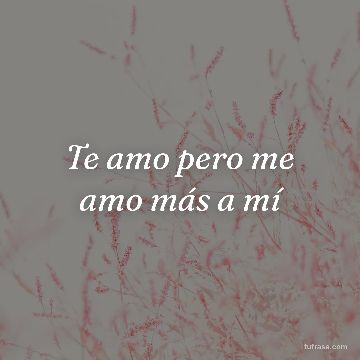 Te amo pero me amo más a mí