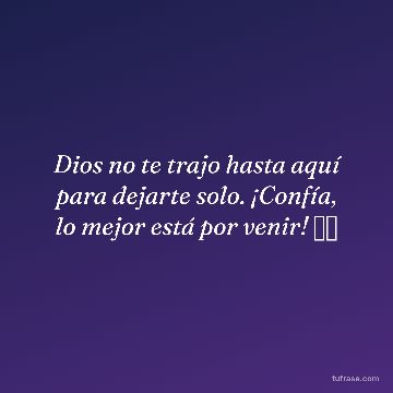 Dios no te trajo hasta aquí para dejarte solo. ¡Confía, lo mejor está por venir! ✨🙏