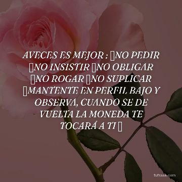 AVECES ES MEJOR : ❌NO PEDIR ❌NO INSISTIR ❌NO OBLIGAR ❌NO ROGAR ❌NO SUPLICAR ✅MANTENTE EN PERFIL BAJO Y OBSERVA, CUANDO SE DE VUELTA LA MONEDA TE TOCARÁ A TI ✅