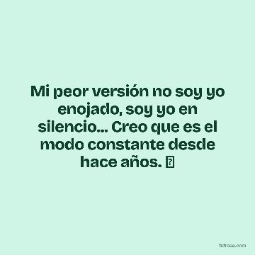 Mi peor versión no soy yo enojado, soy yo en silencio... Creo que es el modo constante desde hace años. 🍃
