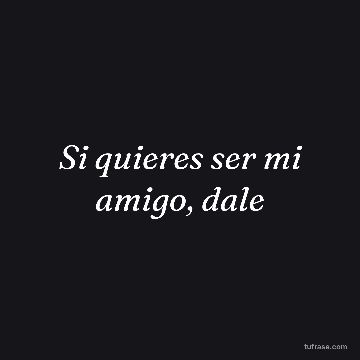 Si quieres ser mi amigo, dale