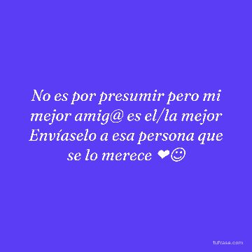 No es por presumir pero mi mejor amig@ es el/la mejor Envíaselo a esa persona que se lo merece ❤️☺️