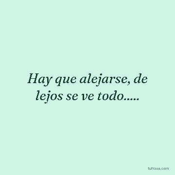 Hay que alejarse, de lejos se ve todo.....