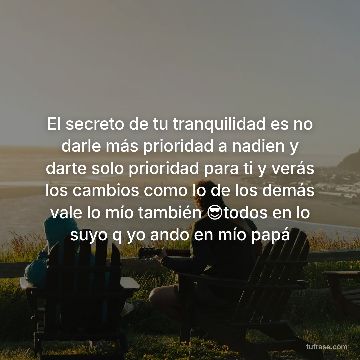 El secreto de tu tranquilidad es no darle más prioridad a nadien y darte solo prioridad para ti y verás los cambios como lo de los demás vale lo mío también 😎todos en lo suyo q yo ando en mío papá