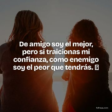 De amigo soy el mejor, pero si traicionas mi confianza, como enemigo soy el peor que tendrás. 🫡