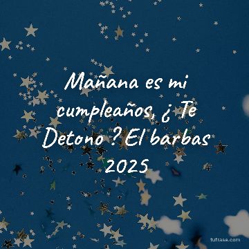 Mañana es mi cumpleaños, ¿ Te Detono ? El barbas 2025