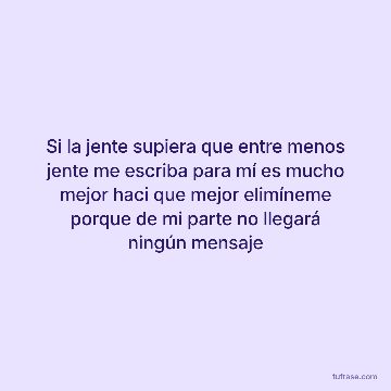 Si la jente supiera que entre menos jente me escriba para mí es mucho mejor haci que mejor elimíneme porque de mi parte no llegará ningún mensaje