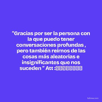 “Gracias por ser la persona con la que puedo tener conversaciones profundas , pero también reírnos de las cosas más aleatorias e insignificantes que nos suceden “ Att :🌵👮🏻♀️🌻👮🏻♂️