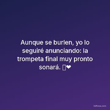 Aunque se burlen, yo lo seguiré anunciando: la trompeta final muy pronto sonará. 🎺❤️