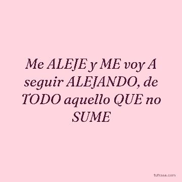 Me ALEJE y ME voy A seguir ALEJANDO, de TODO aquello QUE no SUME