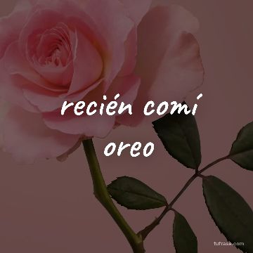 recién comí oreo