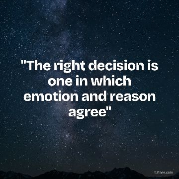 "The right decision is one in which emotion and reason agree"