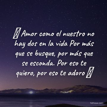 🎶 Amor como el nuestro no hay dos en la vida Por más que se busque, por más que se esconda. Por eso te quiero, por eso te adoro 🎶