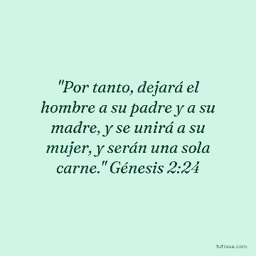 "Por tanto, dejará el hombre a su padre y a su madre, y se unirá a su mujer, y serán una sola carne." Génesis 2:24