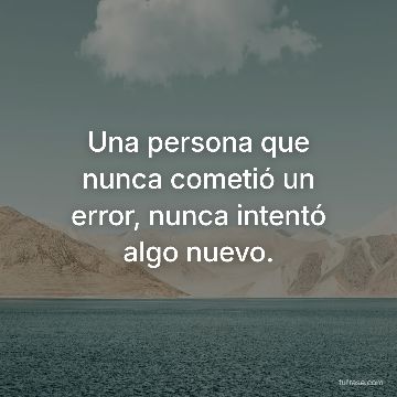 Una persona que nunca cometió un error, nunca intentó algo nuevo.