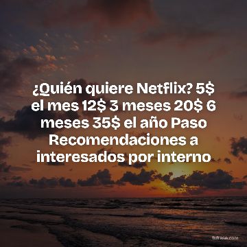 ¿Quién quiere Netflix? 5$ el mes 12$ 3 meses 20$ 6 meses 35$ el año Paso Recomendaciones a interesados por interno